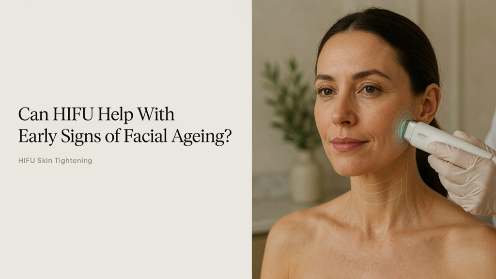 Can HIFU Help With Early Signs of Facial Ageing?